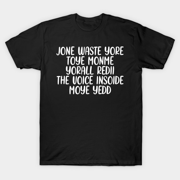 JONE WASTE YORE TOYE MONME YORALL REDIII THE VOICE INSOIDE MOYE YEDD T-Shirt by onyxicca liar